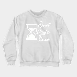 Don't waste your Time - white text T-shirt Crewneck Sweatshirt